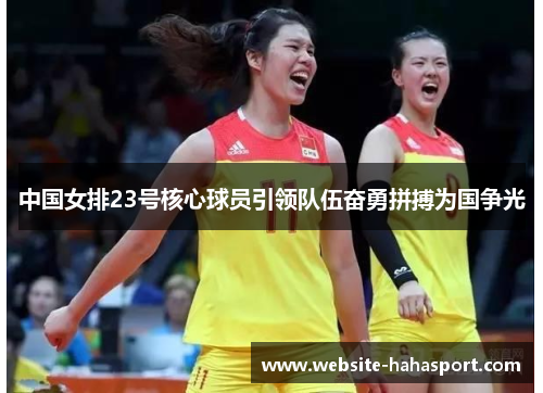 中国女排23号核心球员引领队伍奋勇拼搏为国争光